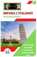 Impara l'italiano per principianti: con 1111 parole diverse nel contesto per i parlanti di lingua araba (Italian Edition) B0CTXRVFY5 Book Cover