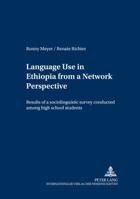 Language Use in Ethiopia from a Network Perspective: Results of a Sociolinguistic Survey Conducted Among High School Students 3631502591 Book Cover