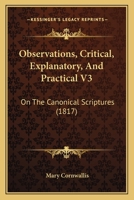 Observations, Critical, Explanatory, And Practical V3: On The Canonical Scriptures 1167250311 Book Cover