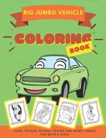 Big Jumbo Vehicle Coloring Book: Over 50 Easy Fun Coloring Pages of Cars | Trucks | Planes | Trains and More Things That Go A to Z for Boys & Girls | Little Kids | Preschool and Kindergarten B08ZW1WPBH Book Cover