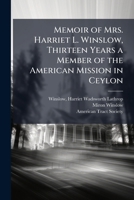 Memoir of Mrs. Harriet L. Winslow, Thirteen Years a Member of the American Mission in Ceylon 1025213734 Book Cover