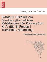 Bidrag till Historien om Sveriges yttre politiska förhållanden från Konung Carl XII.'s död till Freden i Traventhal. Afhandling. 1241539936 Book Cover