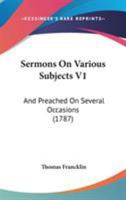 Sermons On Various Subjects V1: And Preached On Several Occasions 1164934430 Book Cover