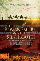 The Roman Empire and the Silk Routes: The Ancient World Economy & the Empires of Parthia, Central Asia & Han China 1473833744 Book Cover