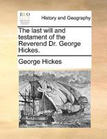 The last will and testament of the Reverend Dr. George Hickes. 1170581951 Book Cover