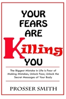Your Fears are Killing You: The biggest mistake in life is fear of making mistakes, unlock fear, Unlock the Secret Messages of Your Body 1690700173 Book Cover
