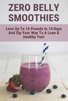 Zero Belly Smoothies: Lose Up To 16 Pounds In 14 Days And Sip Your Way To A Lean & Healthy You!: Flat Belly Smoothie B091CWH4QK Book Cover