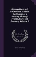 Observations and Reflections Made in the Course of a Journey Through France, Italy, and Germany, Vol. 2 of 2 (Classic Reprint) 1170086640 Book Cover