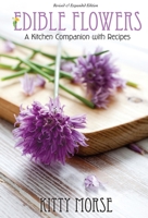 Edible Flowers: A Kitchen Companion With Recipes 0898157544 Book Cover