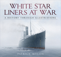 White Star Liners at War: A History Through Illustrations 0750988118 Book Cover