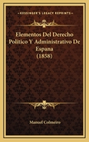 Elementos Del Derecho Politico Y Administrativo De Espana (1858) 1174946040 Book Cover