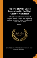 Reports of Prize Cases Determined in the High Court of Admiralty: Before the Lords Commissioners of Appeals in Prize Causes, and Before the Judicial Committee of the Privy Council, From 1745 to 1859;  B0BQ8PCSNR Book Cover