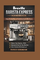 Breville Barista Express Handbook: Set Up, Brewing Tips, and Troubleshooting for New Owners B0GF2QLR54 Book Cover