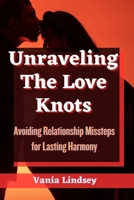 Unraveling The Love Knots: Avoiding Relationship Missteps for Lasting Harmony B0C7JG7C9F Book Cover