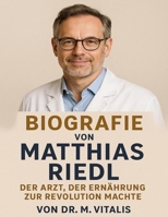 Biografie von Matthias Riedl: Der Arzt, der Ernährung zur Revolution machte (German Edition) B0FLCZLFYW Book Cover