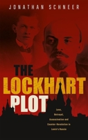 The Lockhart Plot: Love, Betrayal, Assassination, and Counter-Revolution in Lenin's Russia 0198852991 Book Cover