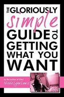 The Gloriously Simple Guide to Getting What You Want 1450213499 Book Cover