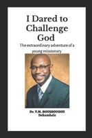I Dared to Challenge God: The extraordinary adventure of a young missionary B08MSQGK6Q Book Cover