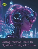 Building Predictive Models for Algorithmic Trading with Python: Advanced Techniques for Forecasting Market Trends and Making Profitable Trades B0CPB5VHGJ Book Cover