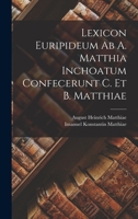 Lexicon Euripideum Ab A. Matthia Inchoatum Confecerunt C. Et B. Matthiae 1017400415 Book Cover