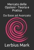 Mercato delle Opzioni - Teoria e Pratica: Da Base ad Avanzato (Borsa valori) B097543MLR Book Cover