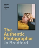 Authentic Photographer: Discover Your Creative Voice 1781579598 Book Cover