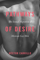 Pathways of Desire: The Sexual Migration of Mexican Gay Men 022651773X Book Cover