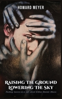 RAISING THE GROUND LOWERING THE SKY: Finding Success in a Life Lived Within Mental Illness 196710624X Book Cover