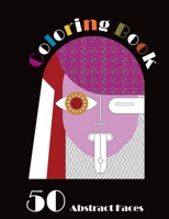 Coloring Book │ 50 Abstract Faces: Abstract Coloring Book for Adults B08NRZ1Y35 Book Cover