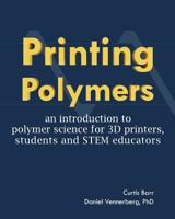 Printing Polymers: an introduction to polymer science for 3D printers, students and STEM educators 1986325512 Book Cover