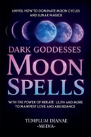 Dark Goddesses Moon Spells: Unveil How to Dominate Moon Cycles and Lunar Magick with the Power of Hekate, Lilith and More to Manifest Love and Abundance B0FQFWYV91 Book Cover