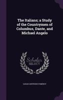 The Italians; A Study of the Countrymen of Columbus, Dante, and Michael Angelo 1356026583 Book Cover