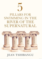 5 pillars for swimming in the river of the supernatural 1326046632 Book Cover