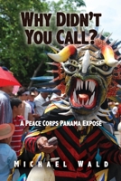 Why Didn't You Call?: A Peace Corps Panama Exposé B0BCNRBV4N Book Cover