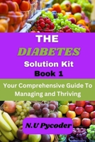 The Diabetes Solution Kit Book 1: Your Comprehensive Guide to Managing and Thriving B0CGL3S5YF Book Cover