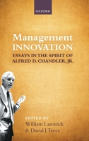 Management Innovation: Essays in the Spirit of Alfred D. Chandler, Jr 0199695687 Book Cover