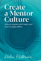 Create a Mentor Culture: How to mentor with heart and start a ripple effect 1069137502 Book Cover