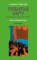 A Quick Ting On Theatre Sh*t: Reimagining Black British Theatre 1913090574 Book Cover