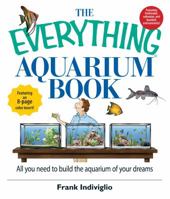 The Everything Aquarium Book: All You Need to Build the Acquarium of Your Dreams (Everything: Pets) 1593377150 Book Cover