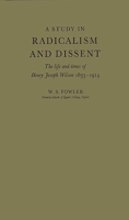 A Study in Radicalism and Dissent: The Life and Times of Henry Joseph Wilson, 1833-1914 083716673X Book Cover