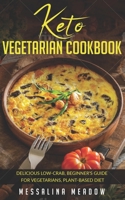Keto Vegetarian Cookbook: Delicious Low-Crab, Beginner's Guide for Vegetarians, Plant-Based Diet B083XVH5KS Book Cover