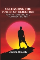 Unleashing the Power of Rejection: How to Turn a No into Your Next Big Yes B0BW37KVKX Book Cover
