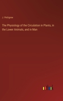 The Physiology of the Circulation in Plants, in the Lower Animals, and in Man 3368848607 Book Cover