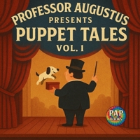 Professor Augustus Presents Puppet Tales Vol. 1: A Collection of Short, Funny and Imaginative Tales for Kids 1067427406 Book Cover