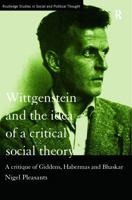 Wittgenstein and the Idea of a Critical Social Theory:: Giddens, Habermas and Bhaskar (Routledge Studies in Social and Political Thought, 15) 0415757584 Book Cover