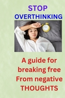 Stop overthinking: A guide to breaking free from negative thoughts B0CDNFCH6V Book Cover