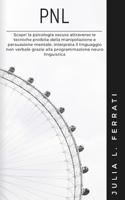 Pnl: Scopri la psicologia oscura attraverso le tecniche proibite della manipolazione e persuasione mentale, interpreta il linguaggio non verbale ... neuro linguistica B08M2G2J4M Book Cover