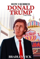 How I Robbed Donald Trump: A True Story B08L8NGDF3 Book Cover