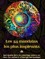 Les 53 mandalas les plus inspirants - Incroyable livre de coloriage source de bien-être infini et d'énergie harmonique: Outil artistique d'auto-assist B0CM8SL8NM Book Cover