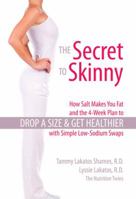 The Secret to Skinny: How Salt Makes You Fat, and the 4-Week Plan to Drop a Size and Get Healthier with Simple Low-Sodium Swaps 0757313515 Book Cover